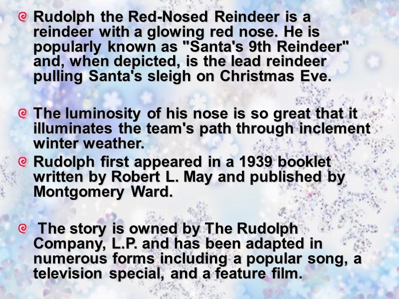 Rudolph the Red-Nosed Reindeer is a reindeer with a glowing red nose. He is